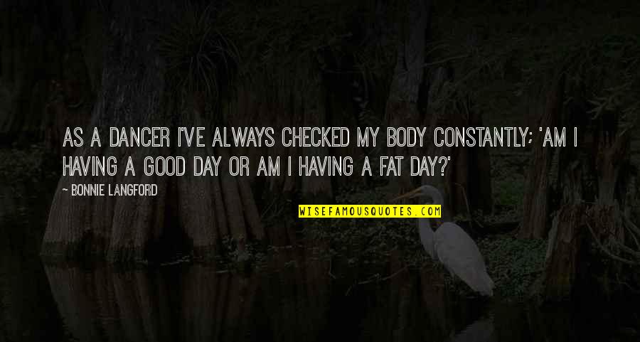 Flagellated Parasites Quotes By Bonnie Langford: As a dancer I've always checked my body Flagellated Parasites Quotes By Bonnie Langford: As a dancer I've always checked my body