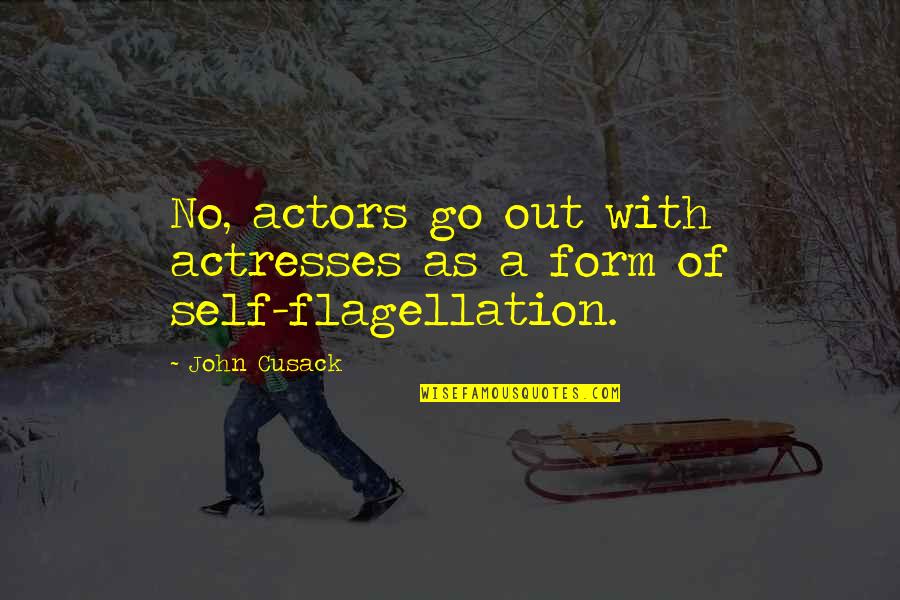 Flagellation Quotes By John Cusack: No, actors go out with actresses as a