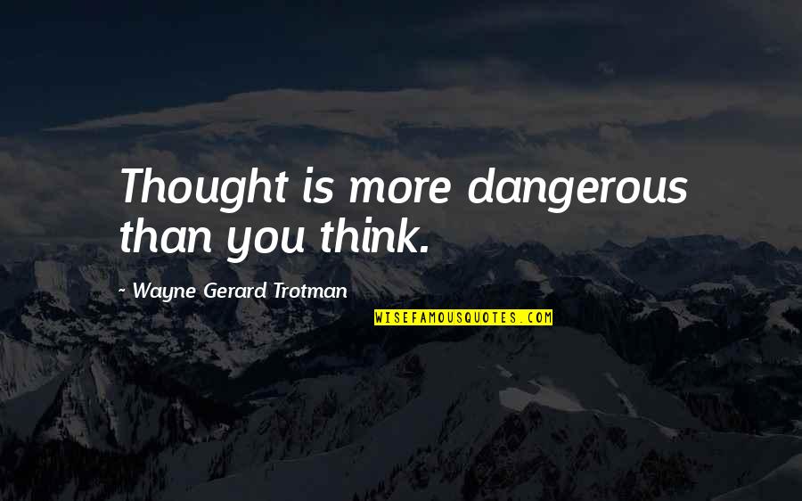 Flagellation Quotes By Wayne Gerard Trotman: Thought is more dangerous than you think.