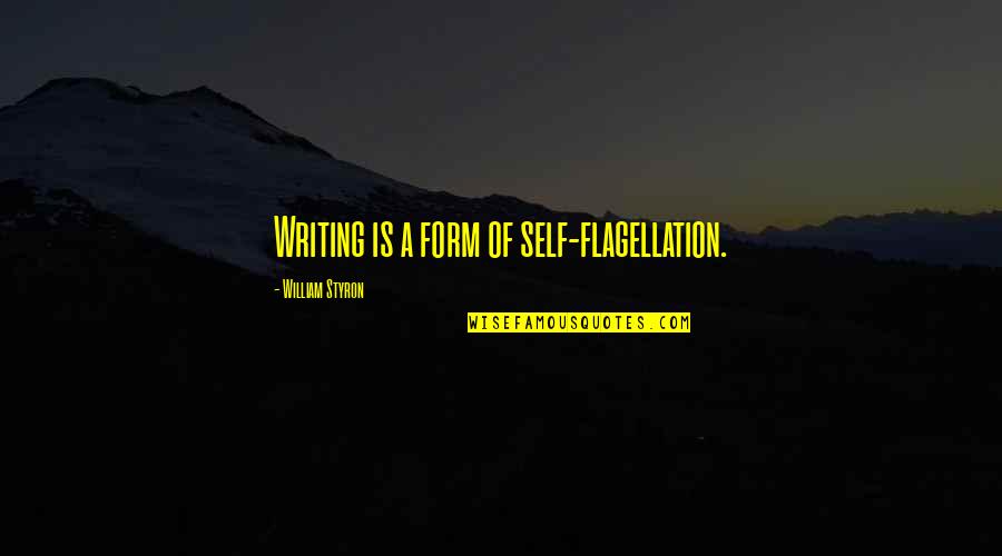 Flagellation Quotes By William Styron: Writing is a form of self-flagellation.