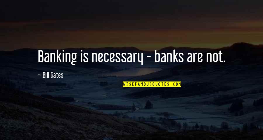Flageolet Quotes By Bill Gates: Banking is necessary - banks are not.