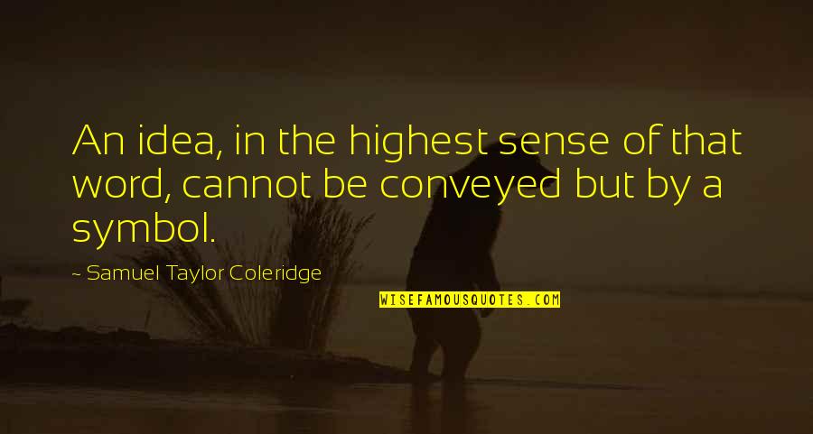 Flagey Echezeaux Quotes By Samuel Taylor Coleridge: An idea, in the highest sense of that Flagey Echezeaux Quotes By Samuel Taylor Coleridge: An idea, in the highest sense of that