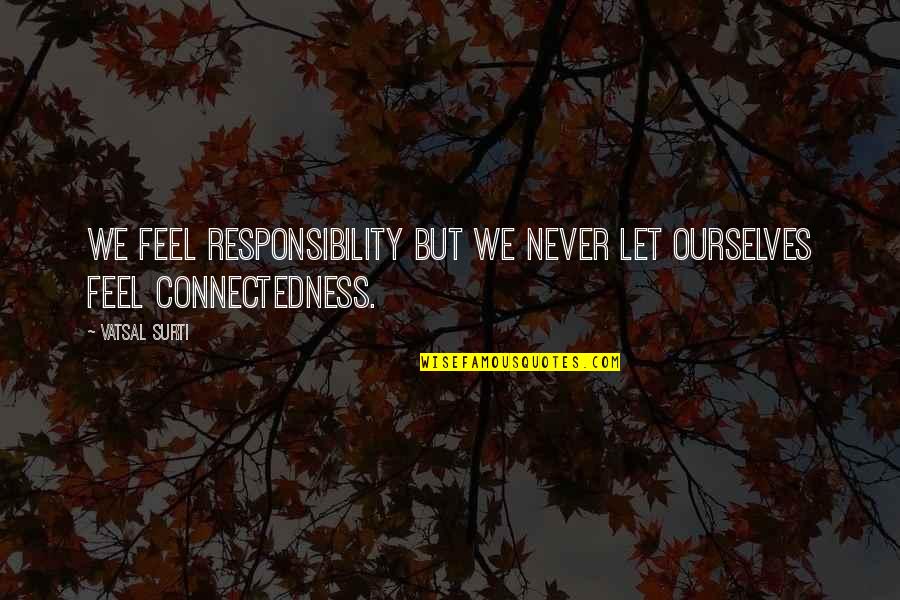 Flagey Quotes By Vatsal Surti: We feel responsibility but we never let ourselves