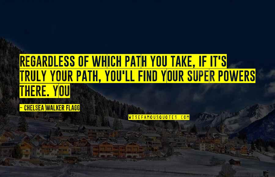 Flagg'd Quotes By Chelsea Walker Flagg: Regardless of which path you take, if it's