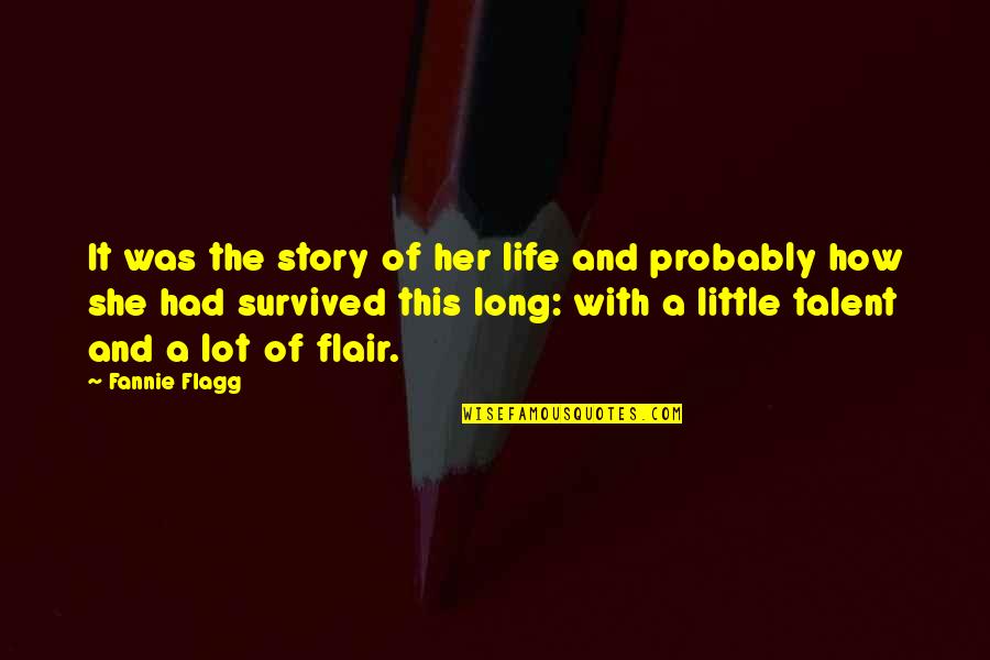 Flagg'd Quotes By Fannie Flagg: It was the story of her life and
