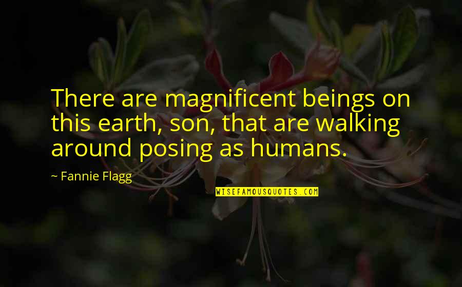 Flagg'd Quotes By Fannie Flagg: There are magnificent beings on this earth, son,