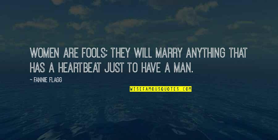 Flagg'd Quotes By Fannie Flagg: Women are fools; they will marry anything that