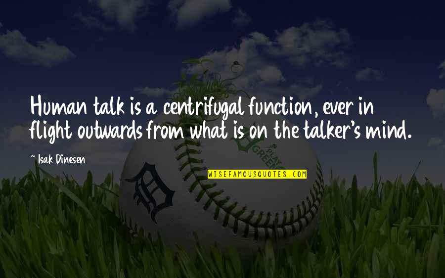 Flaggdagur Quotes By Isak Dinesen: Human talk is a centrifugal function, ever in
