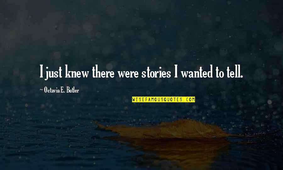 Flagged Draped Quotes By Octavia E. Butler: I just knew there were stories I wanted Flagged Draped Quotes By Octavia E. Butler: I just knew there were stories I wanted