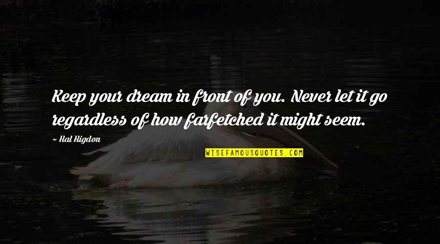 Flaggy Hole Quotes By Hal Higdon: Keep your dream in front of you. Never Flaggy Hole Quotes By Hal Higdon: Keep your dream in front of you. Never