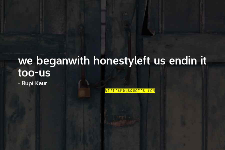 Flaggy Laggy Quotes By Rupi Kaur: we beganwith honestyleft us endin it too-us Flaggy Laggy Quotes By Rupi Kaur: we beganwith honestyleft us endin it too-us