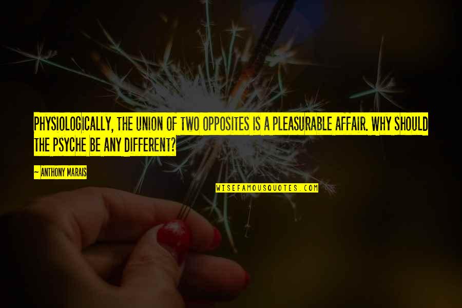 Flaggy Quotes By Anthony Marais: Physiologically, the union of two opposites is a