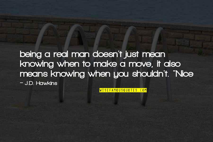 Flagitation Quotes By J.D. Hawkins: being a real man doesn't just mean knowing