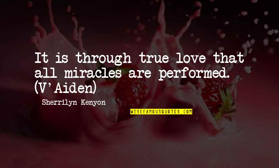 Flagitious Pronunciation Quotes By Sherrilyn Kenyon: It is through true love that all miracles