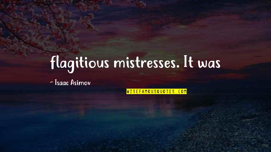 Flagitious Quotes By Isaac Asimov: flagitious mistresses. It was