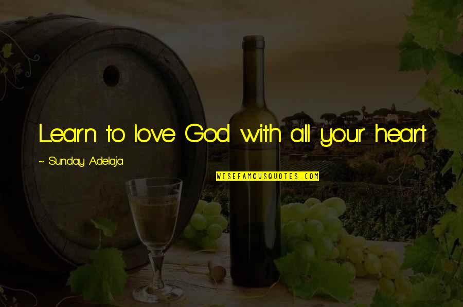 Flagitious Quotes By Sunday Adelaja: Learn to love God with all your heart