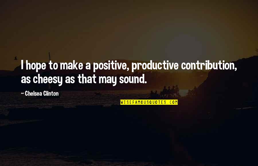 Flago Quotes By Chelsea Clinton: I hope to make a positive, productive contribution,