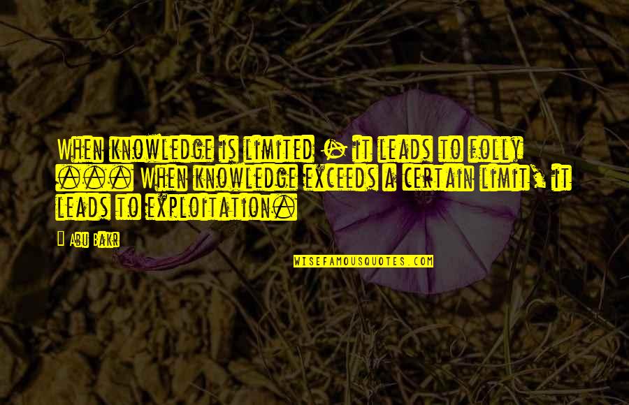 Flagon Creek Quotes By Abu Bakr: When knowledge is limited - it leads to Flagon Creek Quotes By Abu Bakr: When knowledge is limited - it leads to