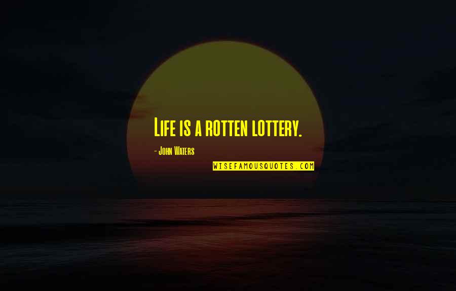 Flagon Creek Quotes By John Waters: Life is a rotten lottery. Flagon Creek Quotes By John Waters: Life is a rotten lottery.