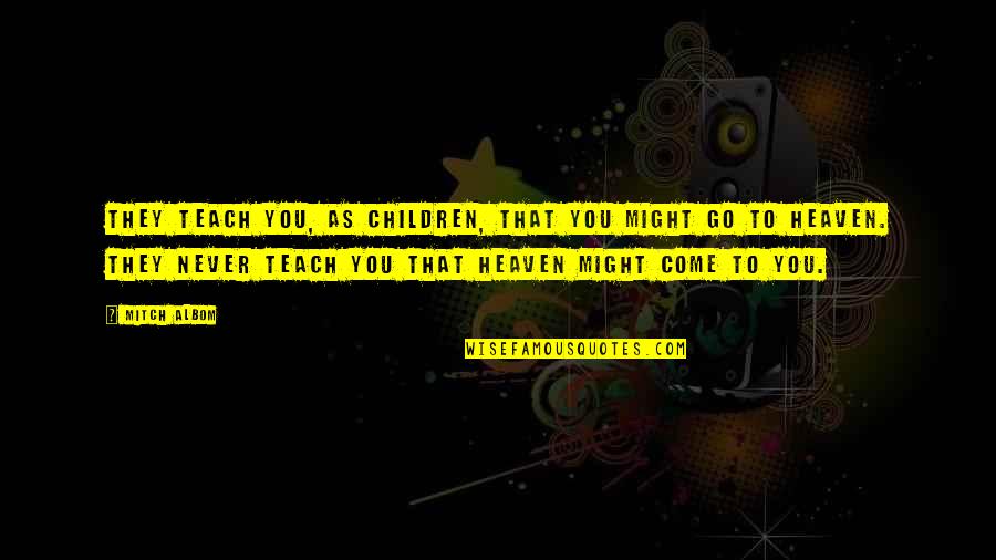 Flagons Quotes By Mitch Albom: They teach you, as children, that you might Flagons Quotes By Mitch Albom: They teach you, as children, that you might