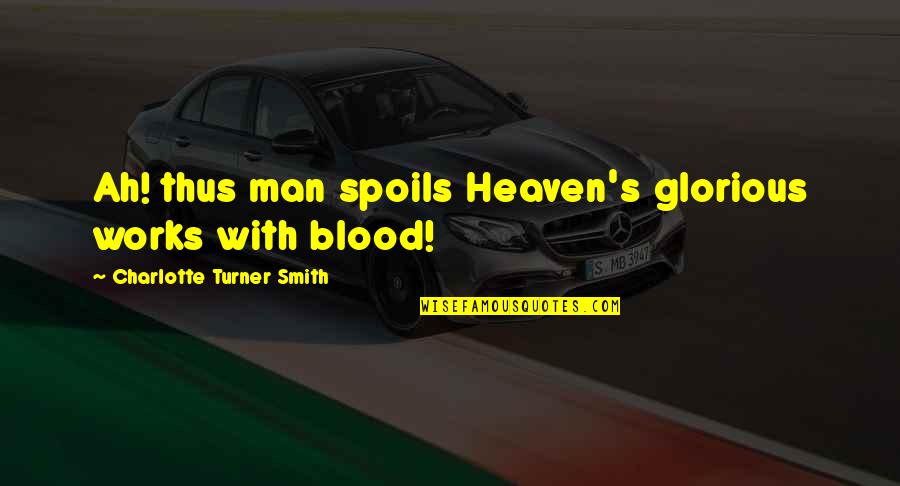 Flagornerie Quotes By Charlotte Turner Smith: Ah! thus man spoils Heaven's glorious works with Flagornerie Quotes By Charlotte Turner Smith: Ah! thus man spoils Heaven's glorious works with
