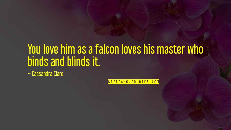 Flagpoles Quotes By Cassandra Clare: You love him as a falcon loves his Flagpoles Quotes By Cassandra Clare: You love him as a falcon loves his