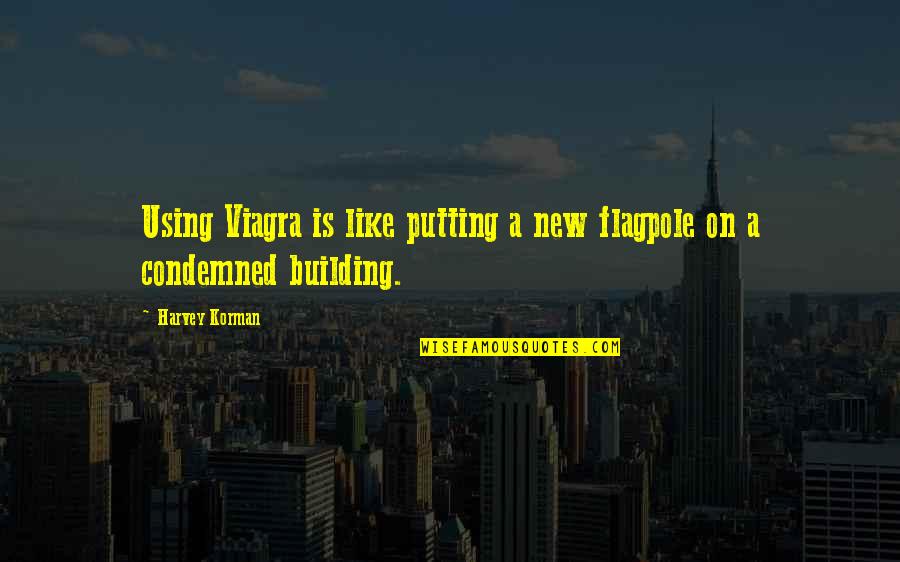 Flagpoles Quotes By Harvey Korman: Using Viagra is like putting a new flagpole