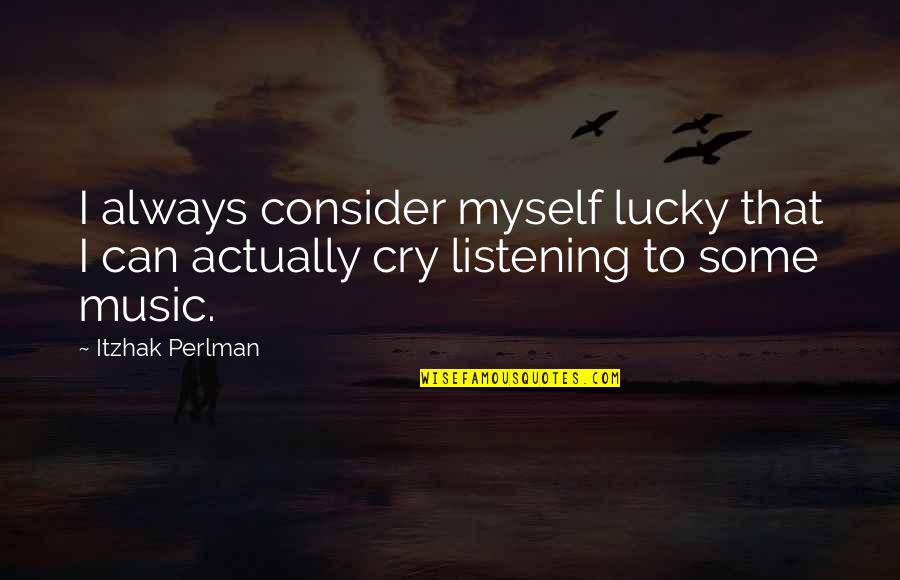 Flagrant Quotes By Itzhak Perlman: I always consider myself lucky that I can