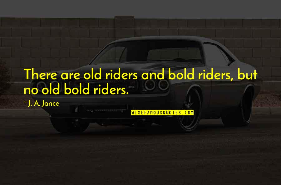 Flagrante Quotes By J. A. Jance: There are old riders and bold riders, but