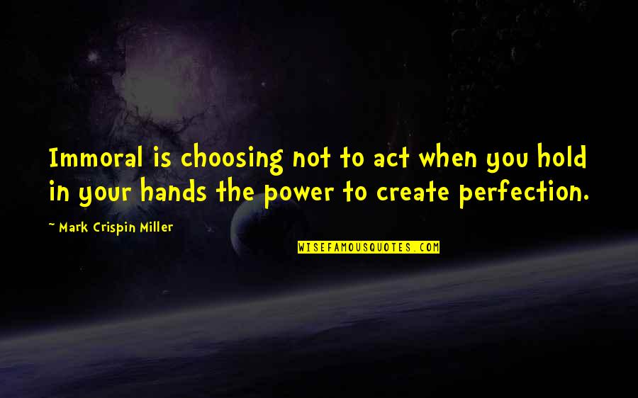Flagrantes Significado Quotes By Mark Crispin Miller: Immoral is choosing not to act when you Flagrantes Significado Quotes By Mark Crispin Miller: Immoral is choosing not to act when you