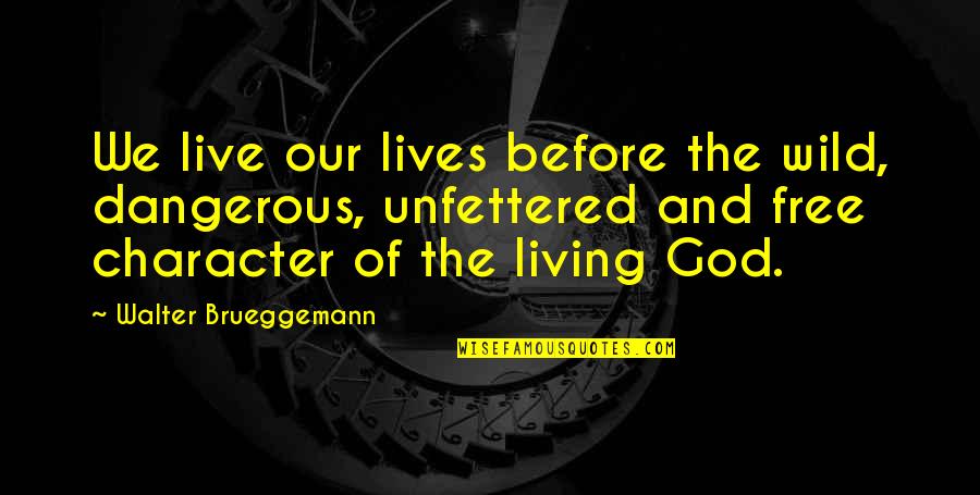 Flagrantly Violated Quotes By Walter Brueggemann: We live our lives before the wild, dangerous,