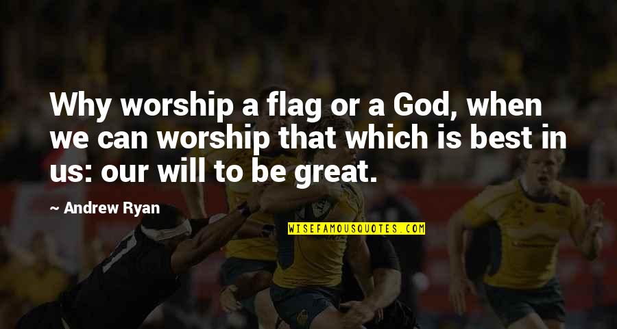 Flags Quotes By Andrew Ryan: Why worship a flag or a God, when