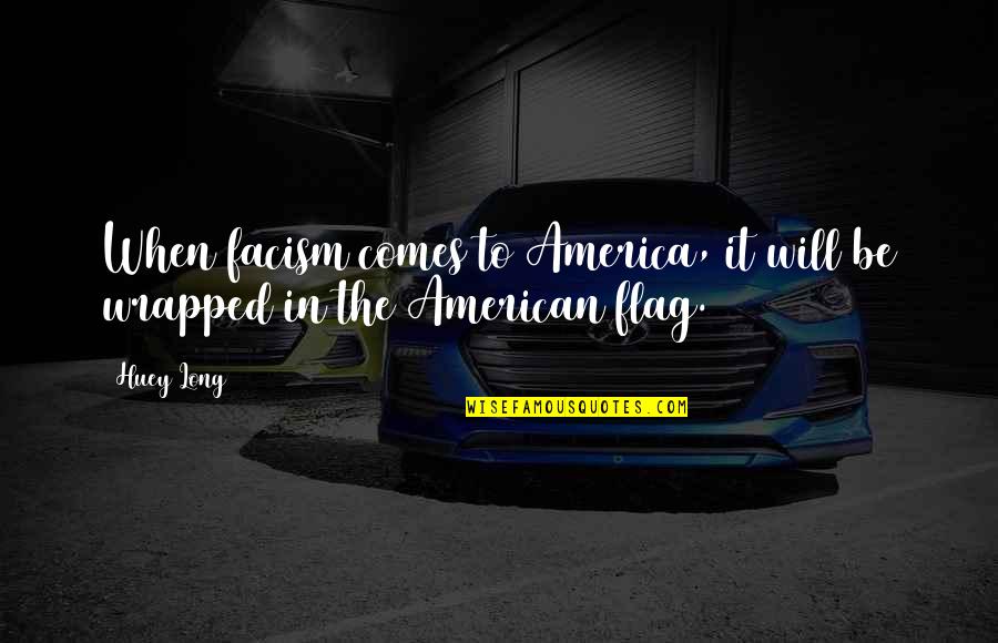 Flags Quotes By Huey Long: When facism comes to America, it will be