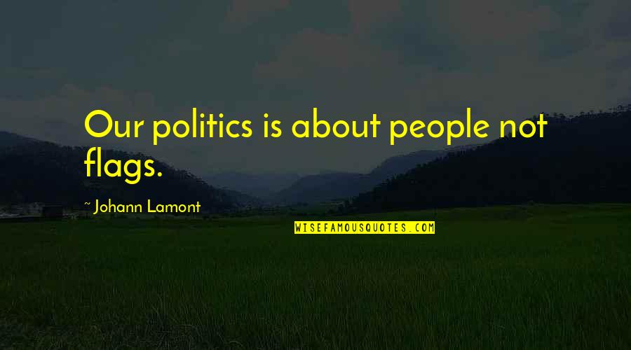 Flags Quotes By Johann Lamont: Our politics is about people not flags.