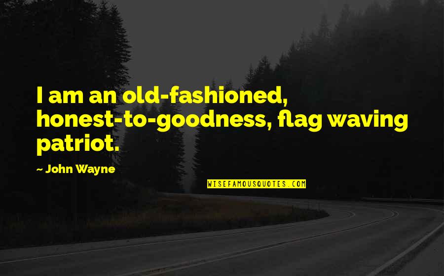 Flags Quotes By John Wayne: I am an old-fashioned, honest-to-goodness, flag waving patriot.