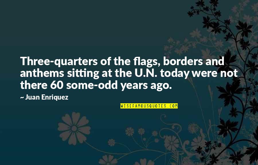 Flags Quotes By Juan Enriquez: Three-quarters of the flags, borders and anthems sitting