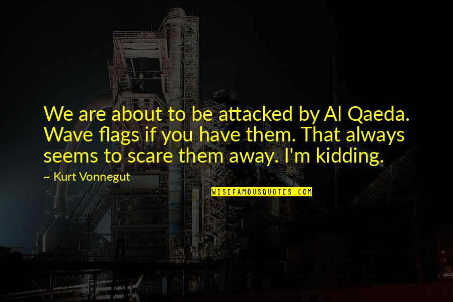 Flags Quotes By Kurt Vonnegut: We are about to be attacked by Al
