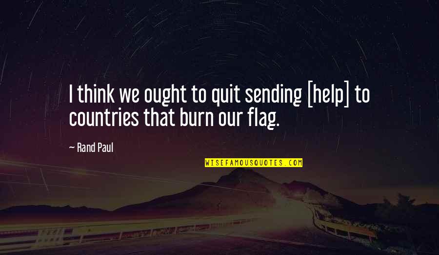 Flags Quotes By Rand Paul: I think we ought to quit sending [help]