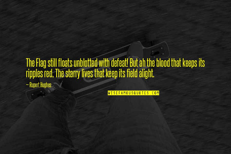 Flags Quotes By Rupert Hughes: The Flag still floats unblotted with defeat! But