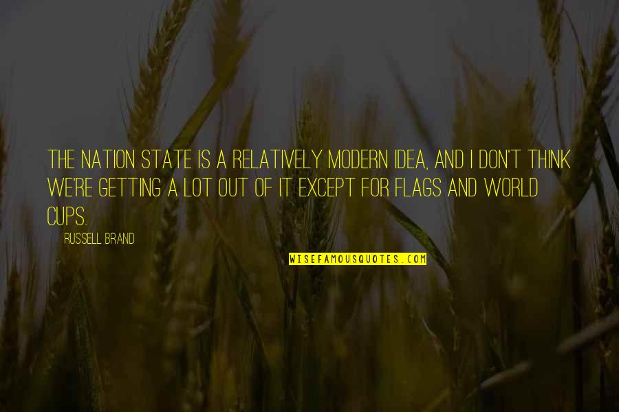 Flags Quotes By Russell Brand: The nation state is a relatively modern idea,