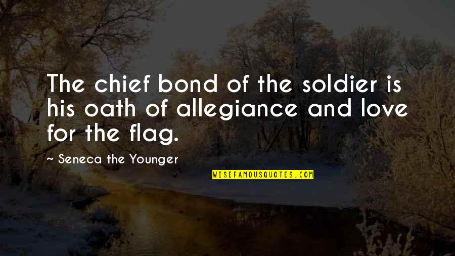 Flags Quotes By Seneca The Younger: The chief bond of the soldier is his