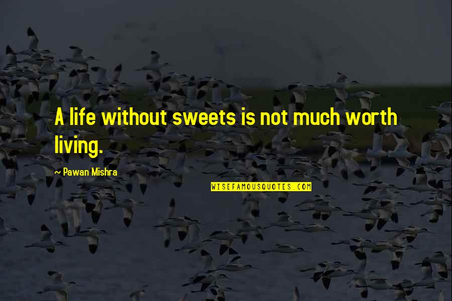 Flagstar Quotes By Pawan Mishra: A life without sweets is not much worth