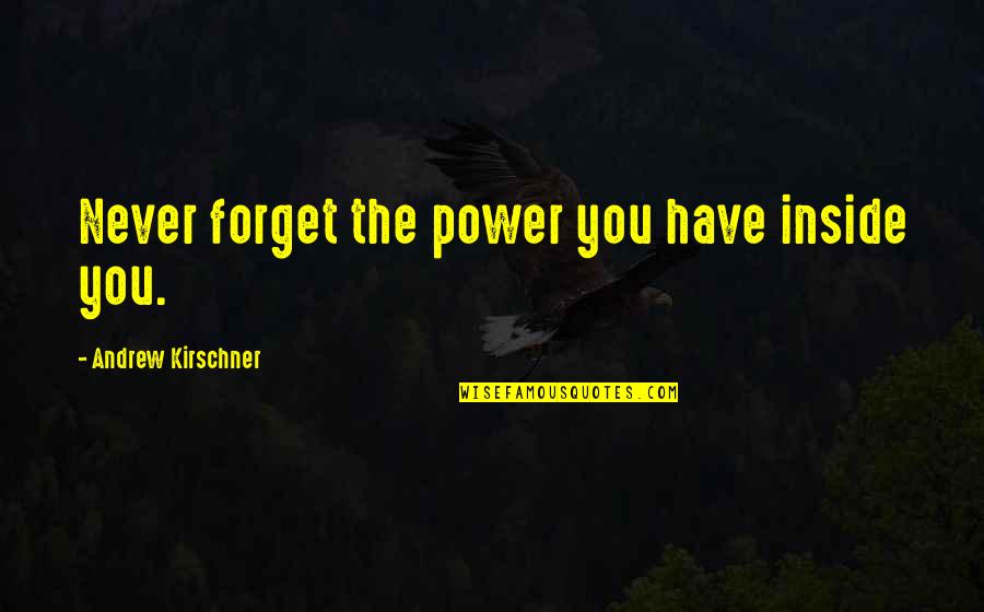 Flagstick Bentgrass Quotes By Andrew Kirschner: Never forget the power you have inside you.