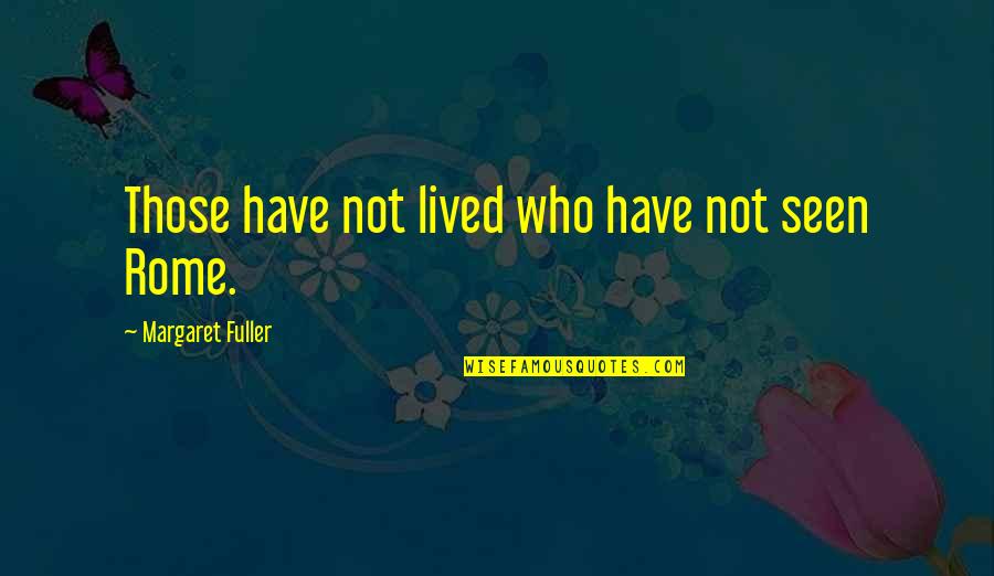 Flagsticks Quotes By Margaret Fuller: Those have not lived who have not seen Flagsticks Quotes By Margaret Fuller: Those have not lived who have not seen