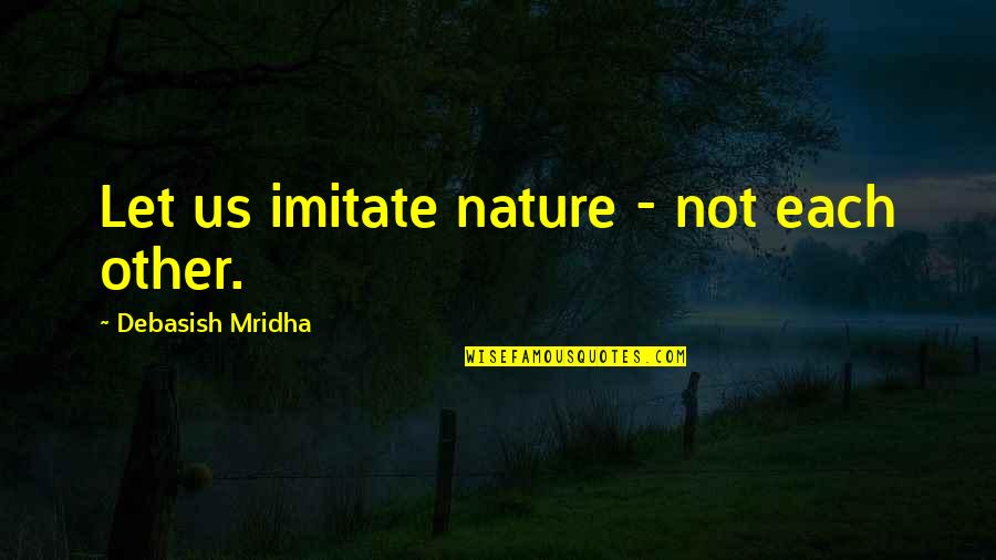 Flagstone Pavers Quotes By Debasish Mridha: Let us imitate nature - not each other. Flagstone Pavers Quotes By Debasish Mridha: Let us imitate nature - not each other.