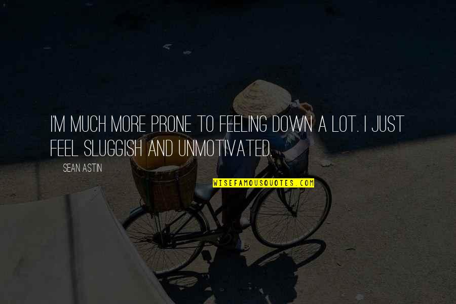 Flagyl And Alcohol Quotes By Sean Astin: I'm much more prone to feeling down a