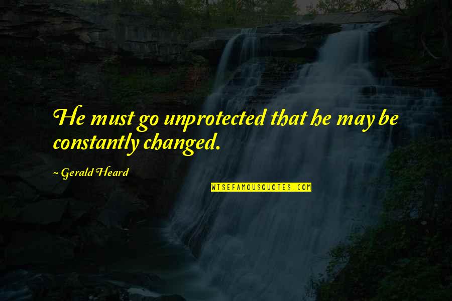 Flagyl Uses Quotes By Gerald Heard: He must go unprotected that he may be