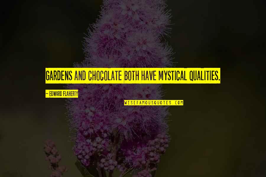 Flaherty's Quotes By Edward Flaherty: Gardens and chocolate both have mystical qualities.