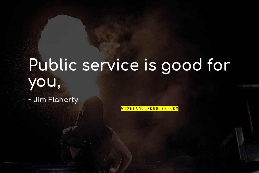 Flaherty's Quotes By Jim Flaherty: Public service is good for you,