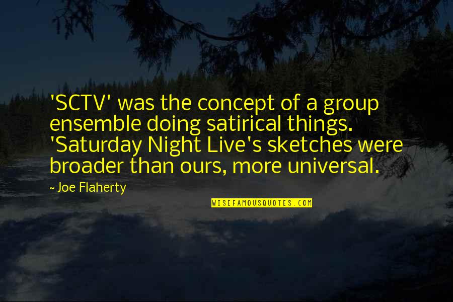 Flaherty's Quotes By Joe Flaherty: 'SCTV' was the concept of a group ensemble